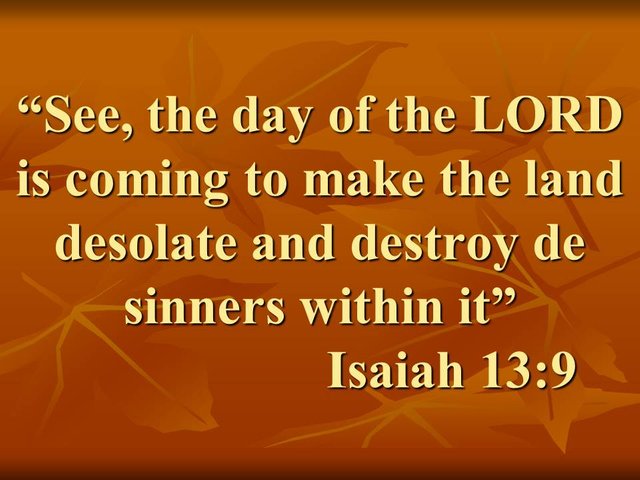 The fulfillment of prophecies. See the day of the lord is coming to make the land desolate. Isaiah 13,9.jpg