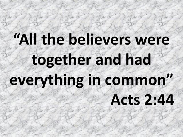 Living in faith and unity. All the believers were together and had everything in common. Acts 2,44.jpg