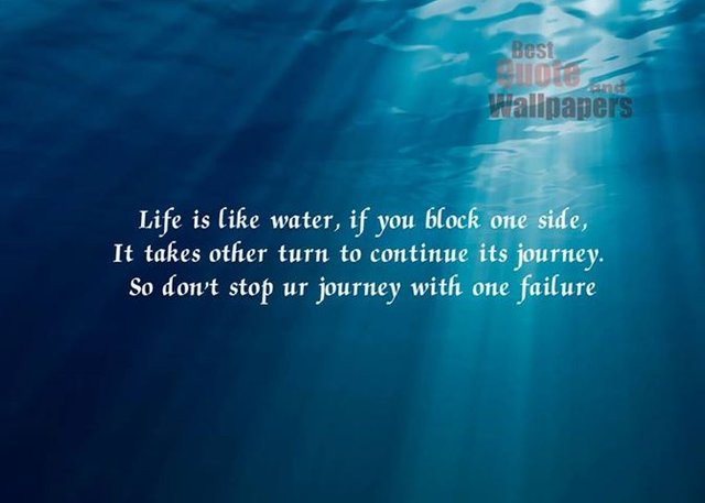 Life is like water, if you block one side, it takes other turn to continue its journey.jpg
