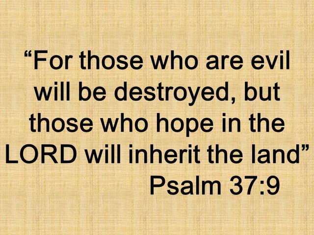 The two ways in the Bible. For those who are evil will be destroyed, but those who hope in the LORD will inherit the land. Psalm 37,9.jpg