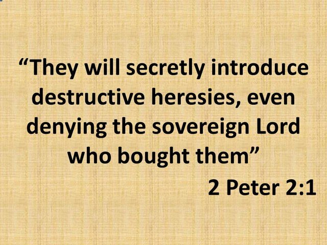 Beware the kingdom of darkness. They will secretly introduce destructive heresies. 2 Peter 2,1.jpg