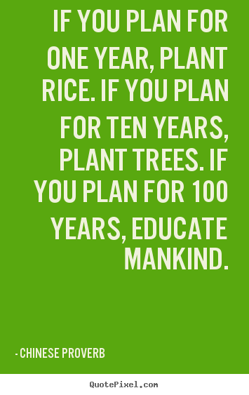 If you plan for one year, plant rice. If you plan for ten years, plant trees.png