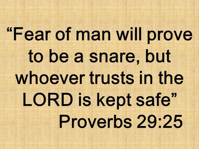 Rely on God. Fear of man will prove to be a snare, but whoever trusts in the LORD is kept safe. Proverbs 29,25.jpg