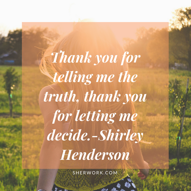 Thank you for telling me the truth, thank you for letting me decide.-Shirley Henderson.png