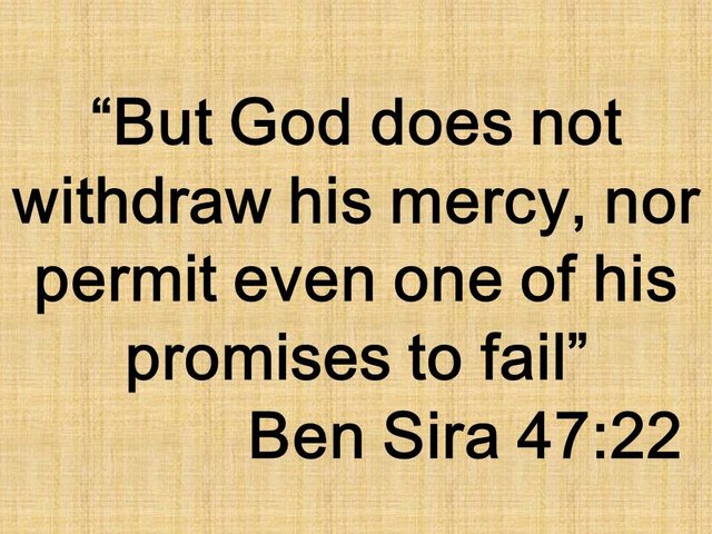 Jesus in the Old testament. But God does not withdraw his mercy, nor permit even one of his promises to fail. Ben Sira 47,22.jpg