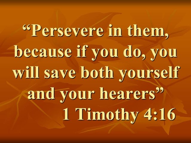 Receive the word of God. Persevere in them, because if you do, you will save both yourself and your hearers.jpg