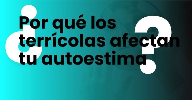 ¿Por qué los terrícolas afectan tu autoestima.jpg