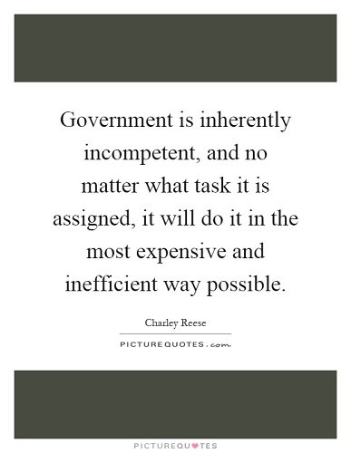 government-is-inherently-incompetent-and-no-matter-what-task-it-is-assigned-it-will-do-it-in-the-quote-1.jpg