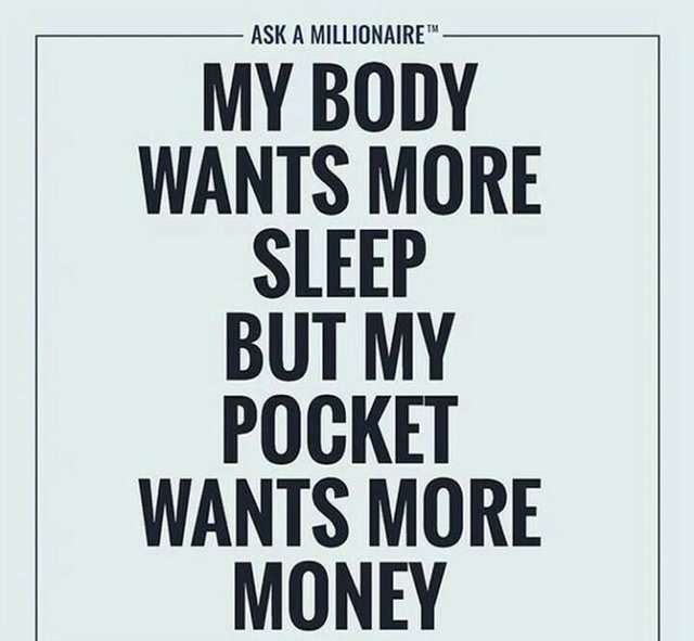 My body wants more sleep but my pocket wants more money.jpg