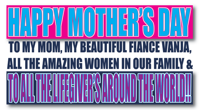 Happy Mother's Day - My Mom, My Fiance Vanja, My Family, All the Lifegiver's of the World.png