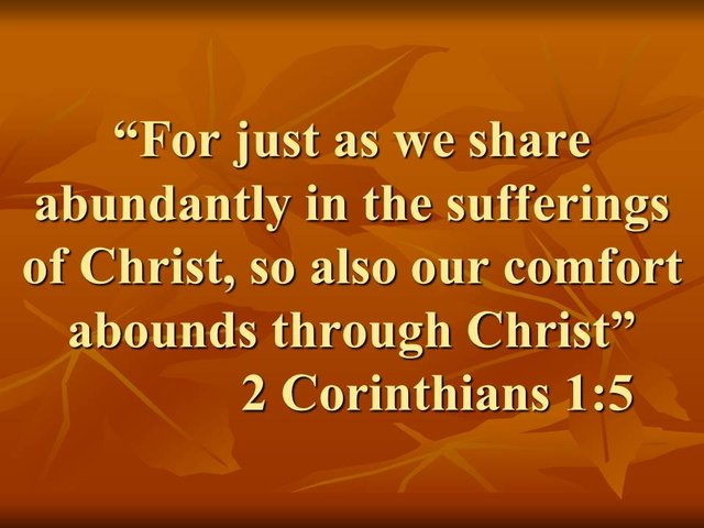 Peace and comfort in Jesus. For just as we share abundantly in the sufferings of Christ, so also our comfort abounds through Christ.jpg