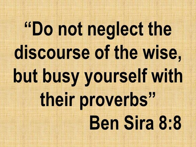 Spiritual knowledge. Do not neglect the discourse of the wise, but busy yourself with their proverbs.jpg