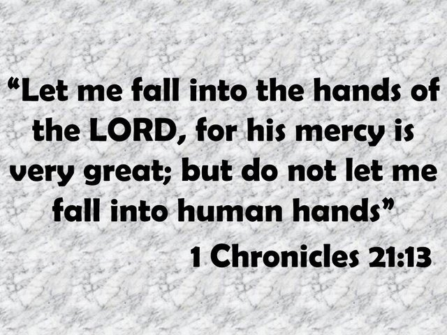 David and the seer Gad. Let me fall into the hands of the LORD, for his mercy is very great; but do not let me fall into human hands. 1 Chronicles 21,13.jpg