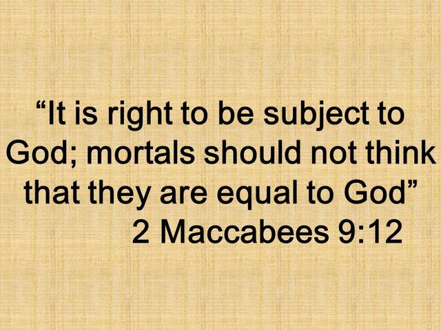 The Lord is sovereign. It is right to be subject to God; mortals should not think that they are equal to God.jpg