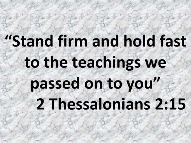 Faith & Fidelity. Stand firm and hold fast to the teachings we passed on to you. 2 Thessalonians 2,15.jpg