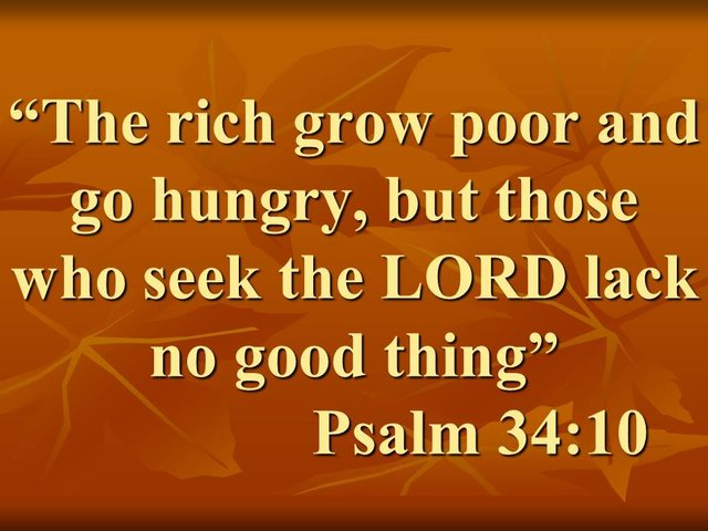 Prayer of thanksgiving. The rich grow poor and go hungry, but those who seek the LORD lack no good thing. Psalm 34,10.jpg