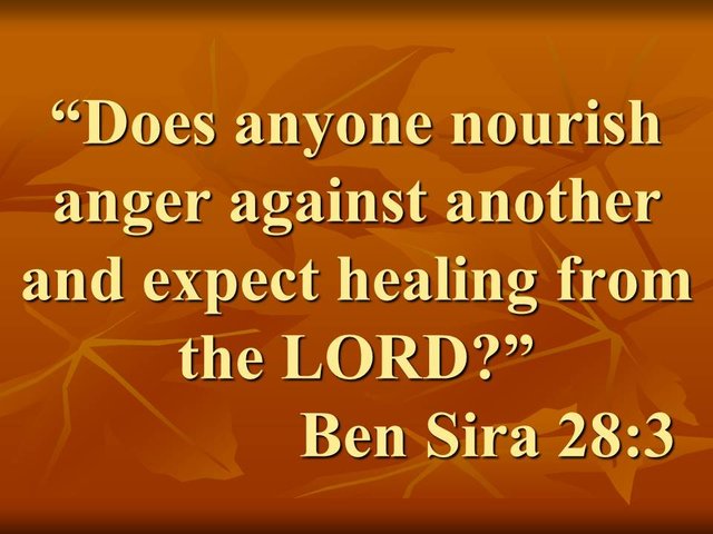 Wise Bible teaching. Does anyone nourish anger against another and expect healing from the LORD. Ben Sira 28,3.jpg