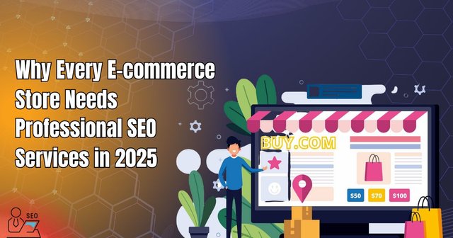 Why Every E-commerce Store Needs Professional SEO Services in 2025.jpg