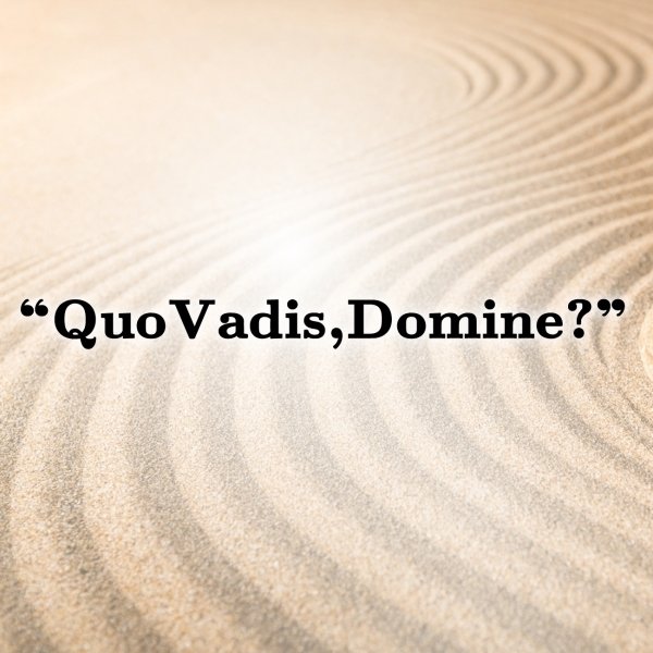 What are the meaning, interpretation and moral lesson of the expression, Quo Vadis Domine..jpg