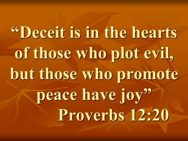 Wise proverb. Deceit is in the hearts of those who plot evil, but those who promote peace have joy. Proverbs 12,20.jpg