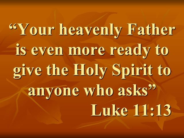 God is merciful. Your heavenly Father is even more ready to give the Holy Spirit to anyone who asks. Luke 11,13.jpg