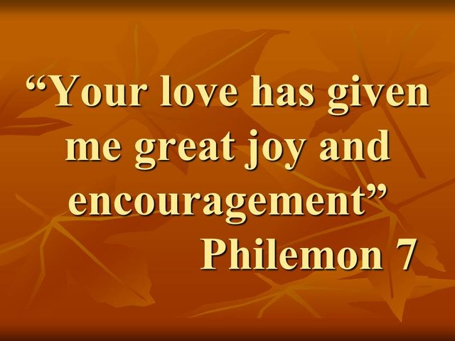 Inspiring Quote from the Bible. Your love has given me great joy and encouragement. Philemon 7.jpg