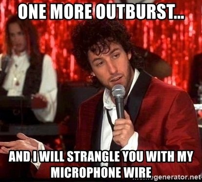 one-more-outburst-and-i-will-strangle-you-with-my-microphone-wire.jpg