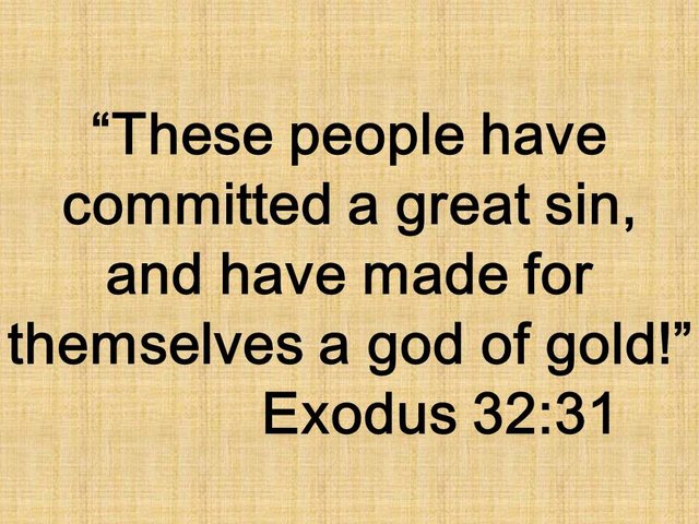 The golden calf and Moses. These people have committed a great sin, and have made for themselves a god of gold! Exodus 32,31.jpg