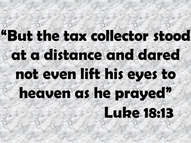 Jesus and the justification. But the tax collector stood at a distance and dared no even lift his eyes to heaven as he prayed. Luke 18,13.jpg