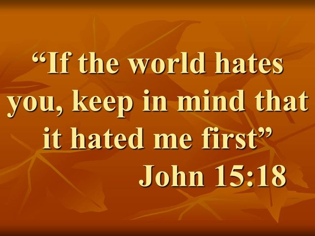 Jesus and the spiritual warfare. If the world hates you, keep in mind that it hated me first. John 15,18.jpg