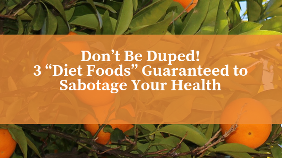 Don’t Be Duped! 3 “Diet Foods” Guaranteed to Sabotage Your Health.png