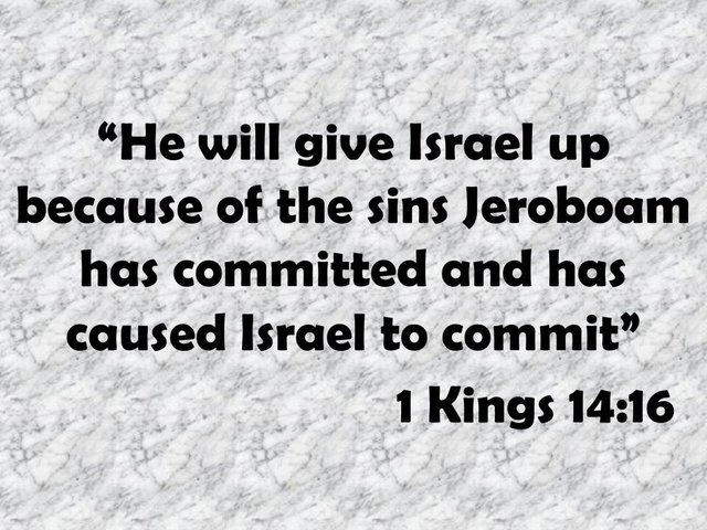 The prediction of Ahijah. He will give Israel up because of the sins Jeroboam has committed and has caused Israel to commit. 1 Kings 14,16.jpg