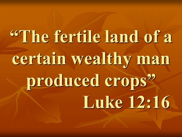 Wise parable of Jesus. The fertile land of a certain wealthy man produced crops. Luke 12,16.jpg