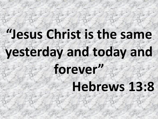 Firmness in faith and love. Jesus Christ is the same yesterday and today and forever. Hebrews 13,8.jpg