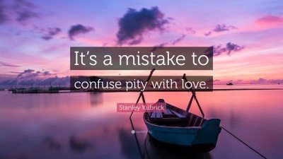 3918573-Stanley-Kubrick-Quote-It-s-a-mistake-to-confuse-pity-with-love.jpg