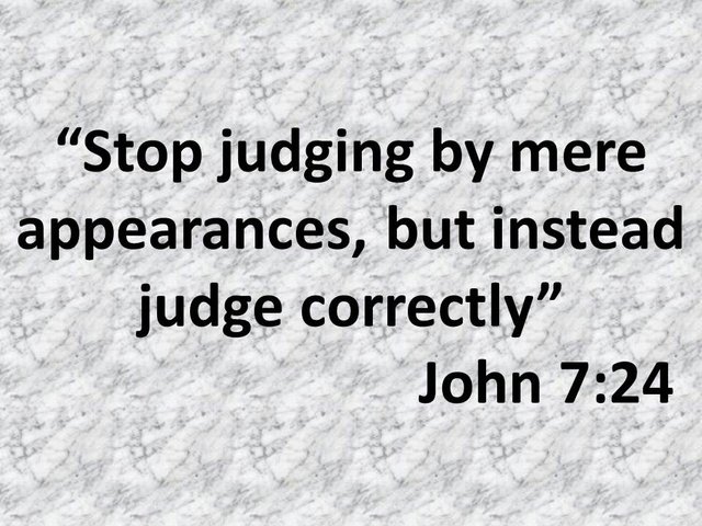 Bible encouragement. Stop judging by mere appearances, but instead judge correctly.John 7,24.jpg