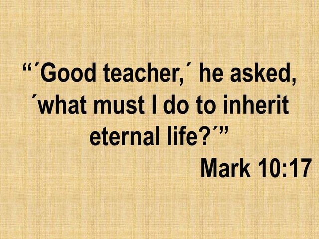 Spiritual teaching. Good teacher, he asked, what must I do to inherit eternal life, Mark 10.17.jpg