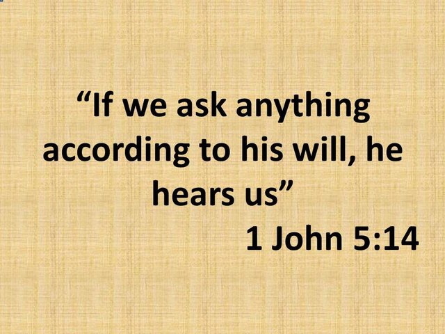 Knowing God's purpose for your life. If we ask anything according to his will, he hears us. 1 John 5,14.jpg