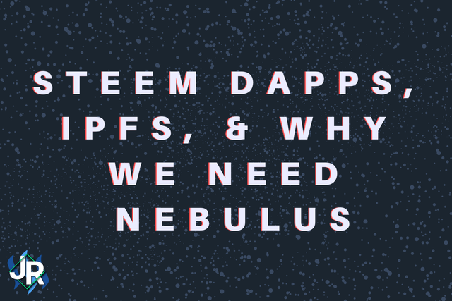 Steem Dapps, IPFS, & Why We Need Nebulus.png