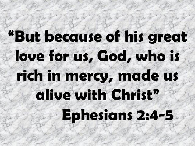 Born again christians. But because of his great love for us, God, who is rich in mercy, made us alive with Christ.jpg