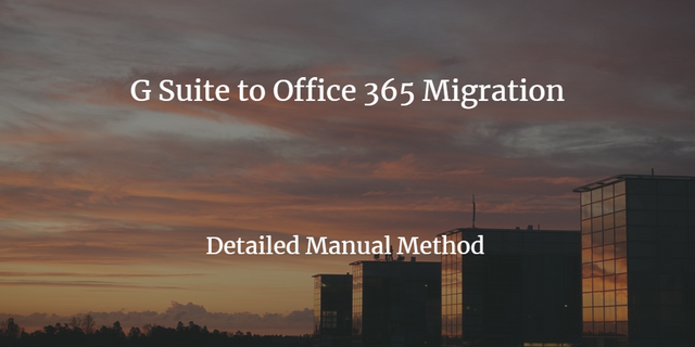 step by step manual google apps to office 365 migration guide