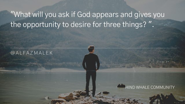 What will you ask if God appears and gives you the opportunity to desire for three things ..jpg