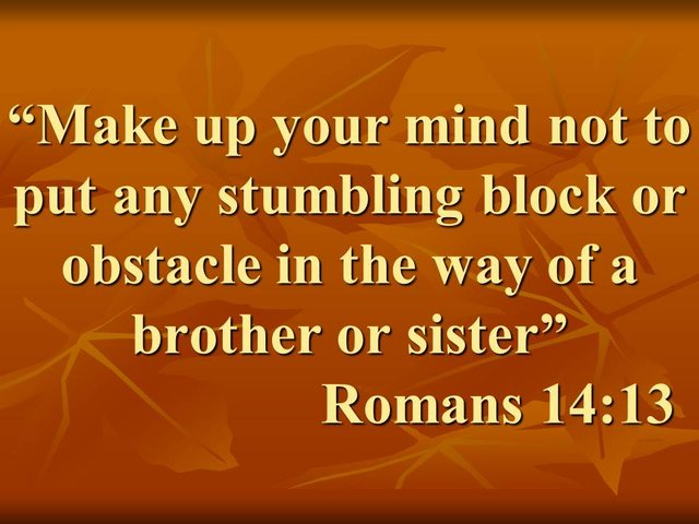 Christian conduct. Make up your mind not to put any stumbling block or obstacle in the way of a brother or sister. Romans 14,13.jpg