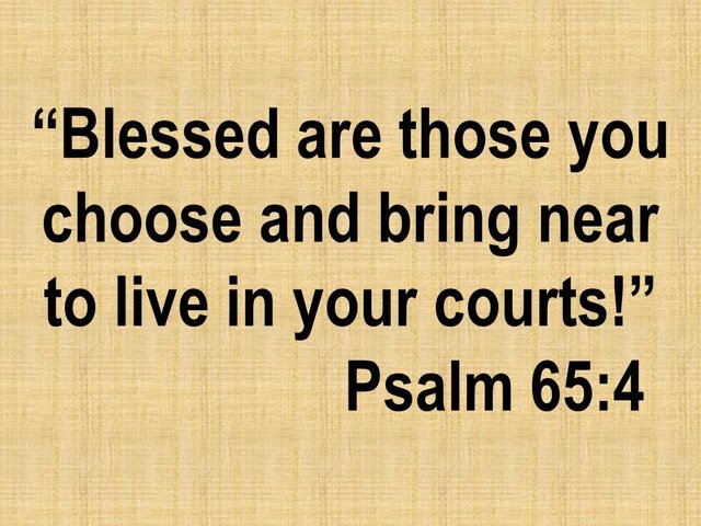 The goodness of God. Blessed are those you choose and bring near to live in your courts. Psalm 65,4.jpg