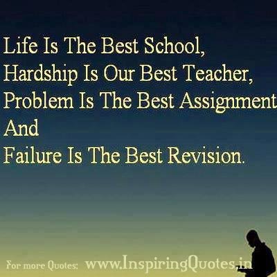 Life is the best school, hardship is out best teacher, problem is the best assignment and failure is the best revision.jpg