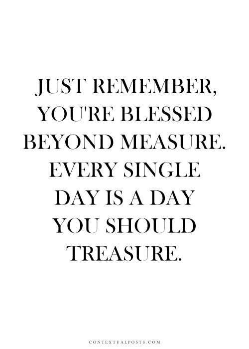 Just remember, you are blessed beyond measure. Every single day is a day your sh.jpg