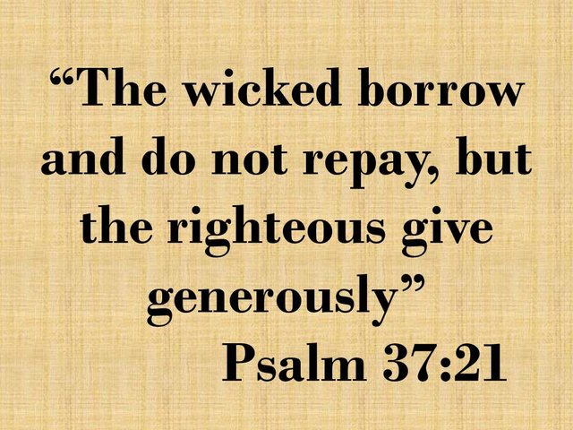 Our neighbor matters or not. The wicked borrow and do not repay, but the righteous give generously. Psalm 37,21.jpg