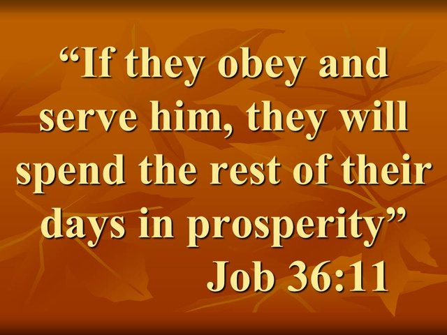 The greatness of God. If they obey and serve him, they will spend the rest of their days in prosperity. Job 36,11.jpg