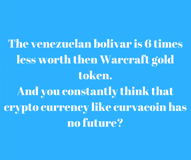 The venezuelan bolivar is 6 times less valuable then Warcraft gold token.And you constantly think that crypto currency leke curvacoin has no future (2).png