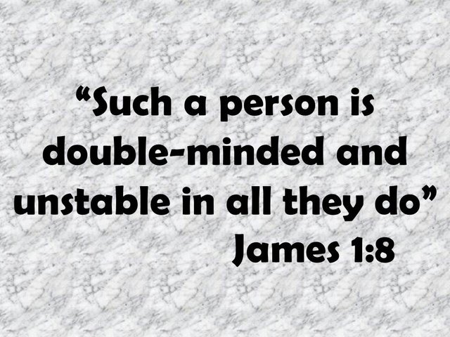 The person who doubts cannot receive wisdom. Such a person is double-minded and unstable in all they do. James 1,8.jpg